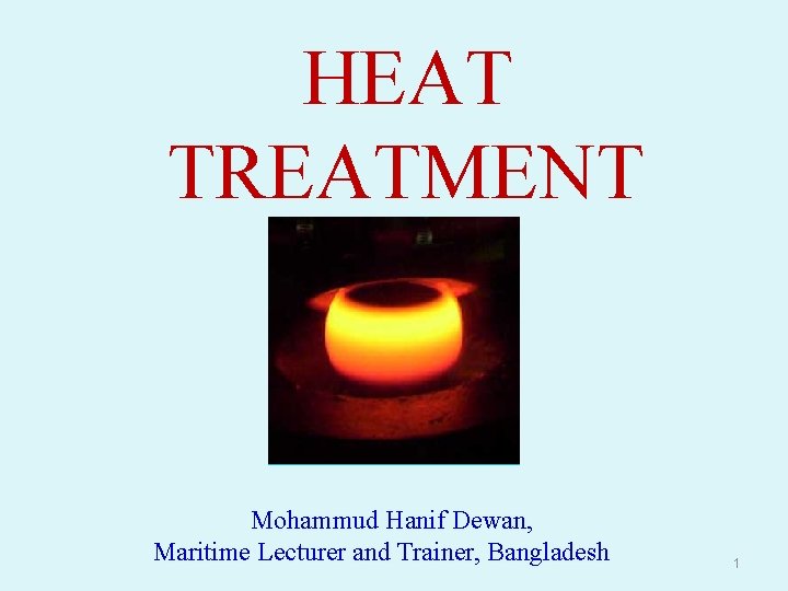 HEAT TREATMENT Mohammud Hanif Dewan, Maritime Lecturer and Trainer, Bangladesh 1 