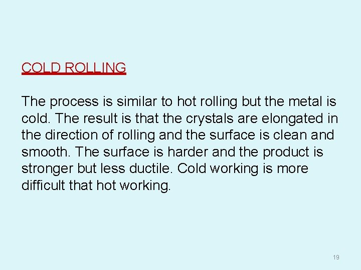 COLD ROLLING The process is similar to hot rolling but the metal is cold.