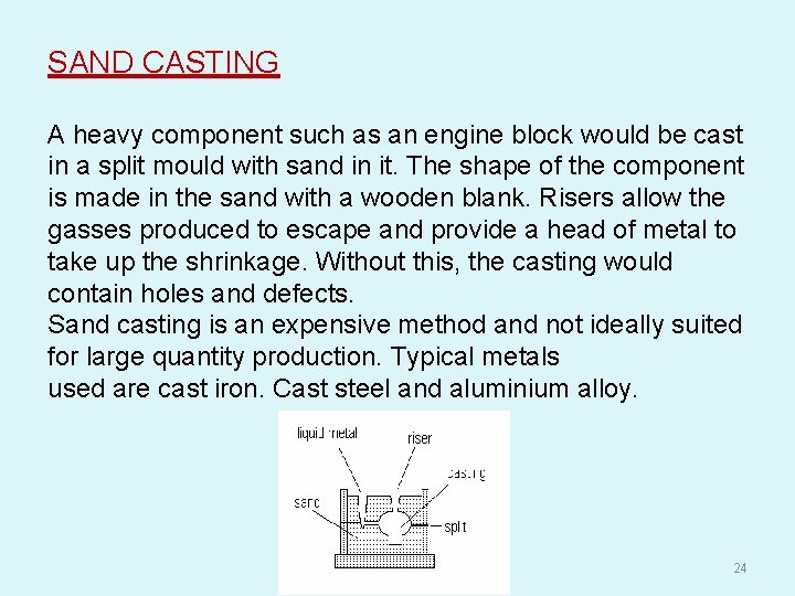 SAND CASTING A heavy component such as an engine block would be cast in