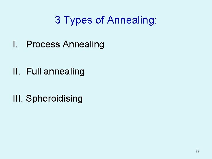 3 Types of Annealing: I. Process Annealing II. Full annealing III. Spheroidising 33 