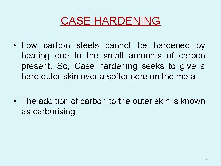 CASE HARDENING • Low carbon steels cannot be hardened by heating due to the