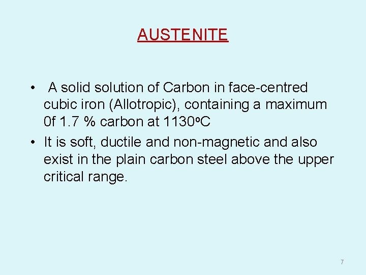 AUSTENITE • A solid solution of Carbon in face-centred cubic iron (Allotropic), containing a