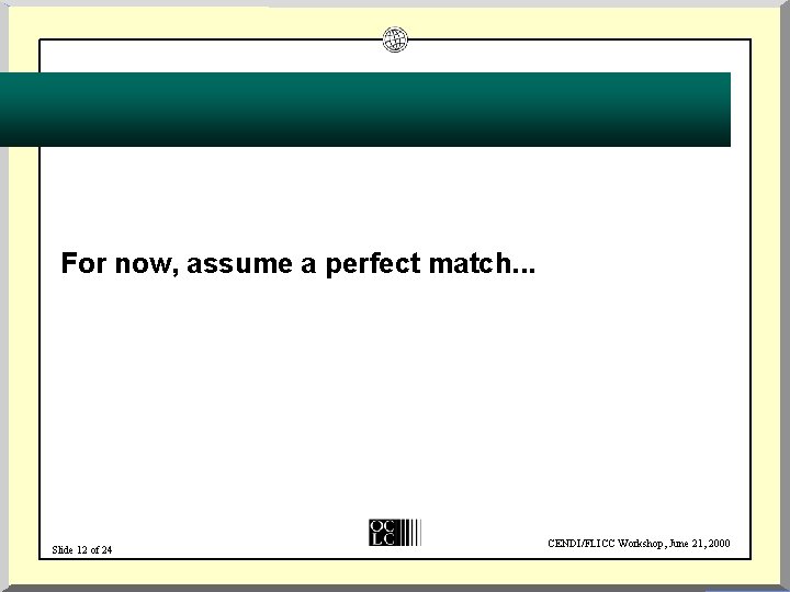 For now, assume a perfect match. . . Slide 12 of 24 CENDI/FLICC Workshop,