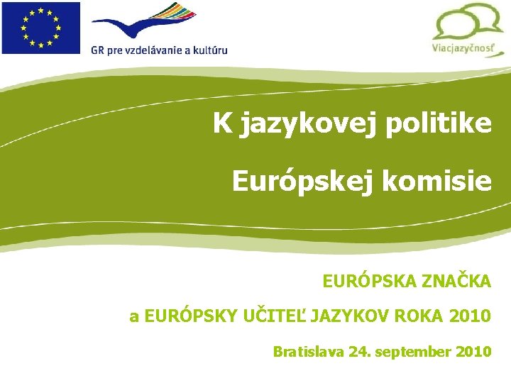 Multilinguismo K jazykovej politike Európskej komisie EURÓPSKA ZNAČKA a EURÓPSKY UČITEĽ JAZYKOV ROKA 2010