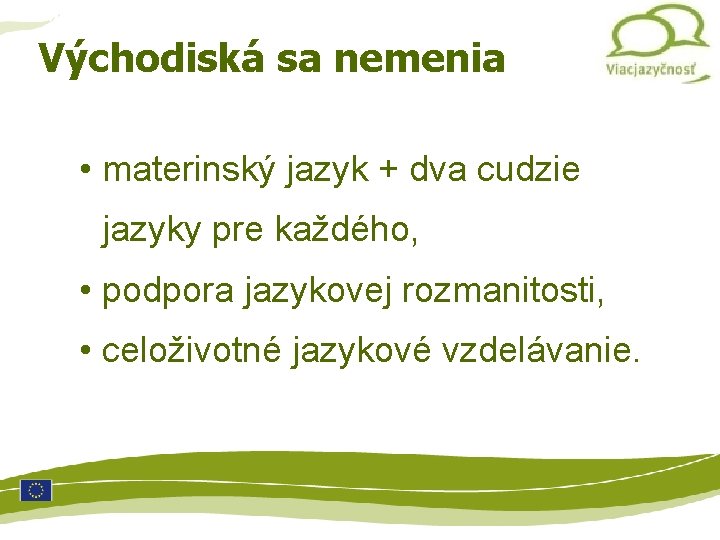 Multilinguismo Východiská sa nemenia • materinský jazyk + dva cudzie jazyky pre každého, •