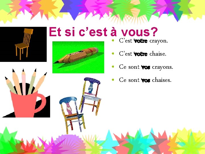 Et si c’est à • C’est vous? votre crayon. • C’est votre chaise. •