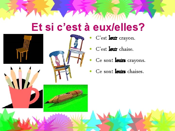 Et si c’est à eux/elles? • • C’est leur crayon. C’est leur chaise. Ce