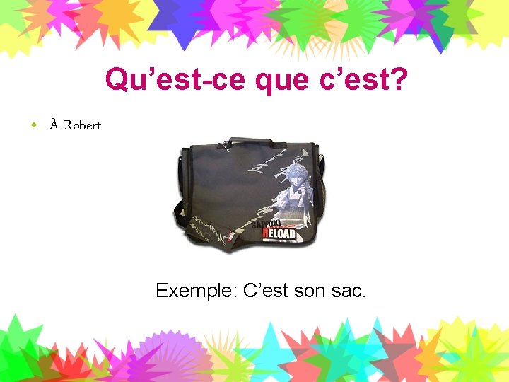 Qu’est-ce que c’est? • À Robert Exemple: C’est son sac. 