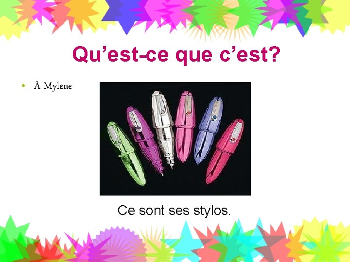Qu’est-ce que c’est? • À Mylène Ce sont ses stylos. 