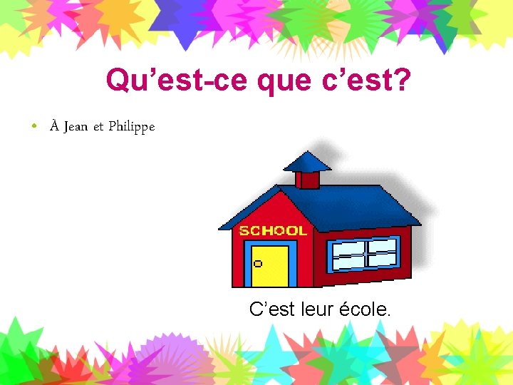 Qu’est-ce que c’est? • À Jean et Philippe C’est leur école. 