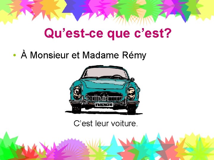 Qu’est-ce que c’est? • À Monsieur et Madame Rémy C’est leur voiture. 