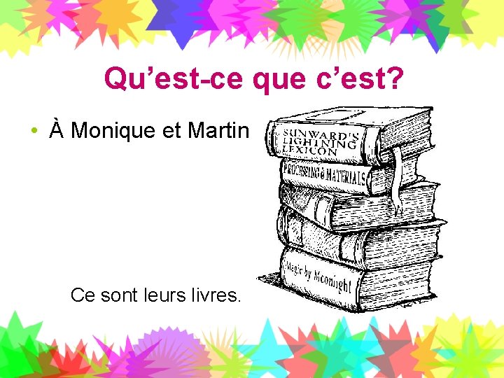 Qu’est-ce que c’est? • À Monique et Martin Ce sont leurs livres. 