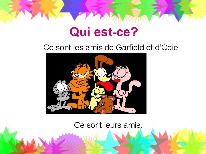 Qui est-ce? Ce sont les amis de Garfield et d’Odie. Ce sont leurs amis.