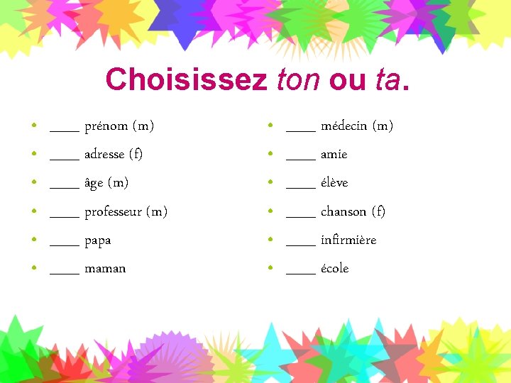 Choisissez ton ou ta. • • • ___ prénom (m) ___ adresse (f) ___