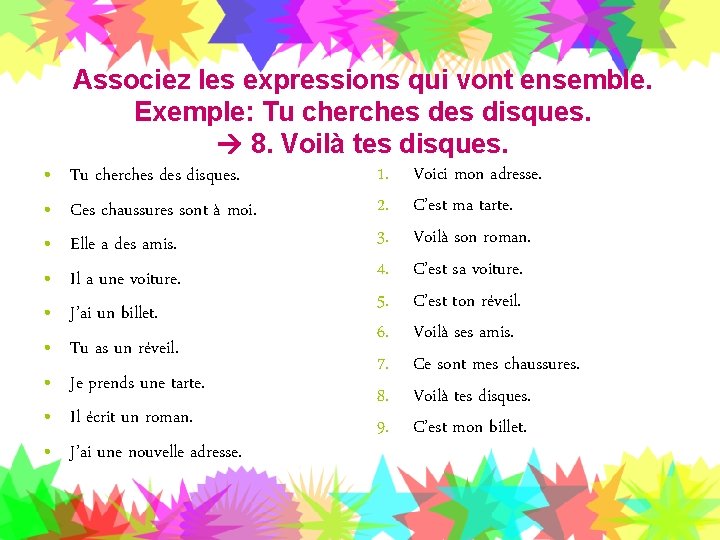 Associez les expressions qui vont ensemble. Exemple: Tu cherches disques. 8. Voilà tes disques.