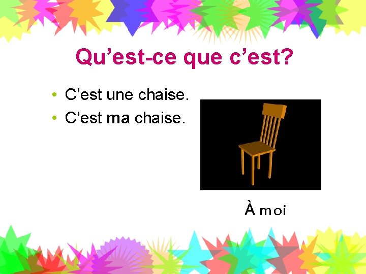 Qu’est-ce que c’est? • C’est une chaise. • C’est ma chaise. À moi 