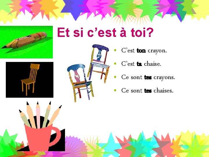 Et si c’est à toi? • • C’est ton crayon. C’est ta chaise. Ce