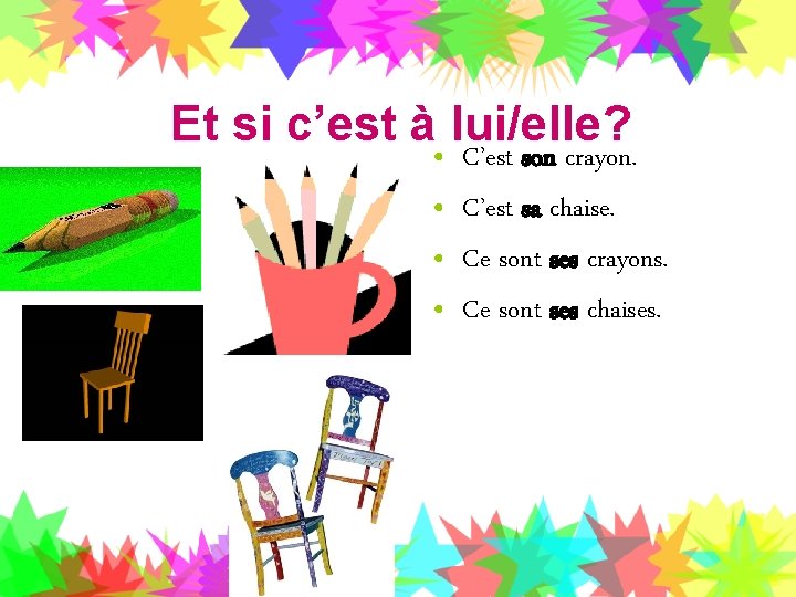 Et si c’est à • lui/elle? C’est son crayon. • C’est sa chaise. •