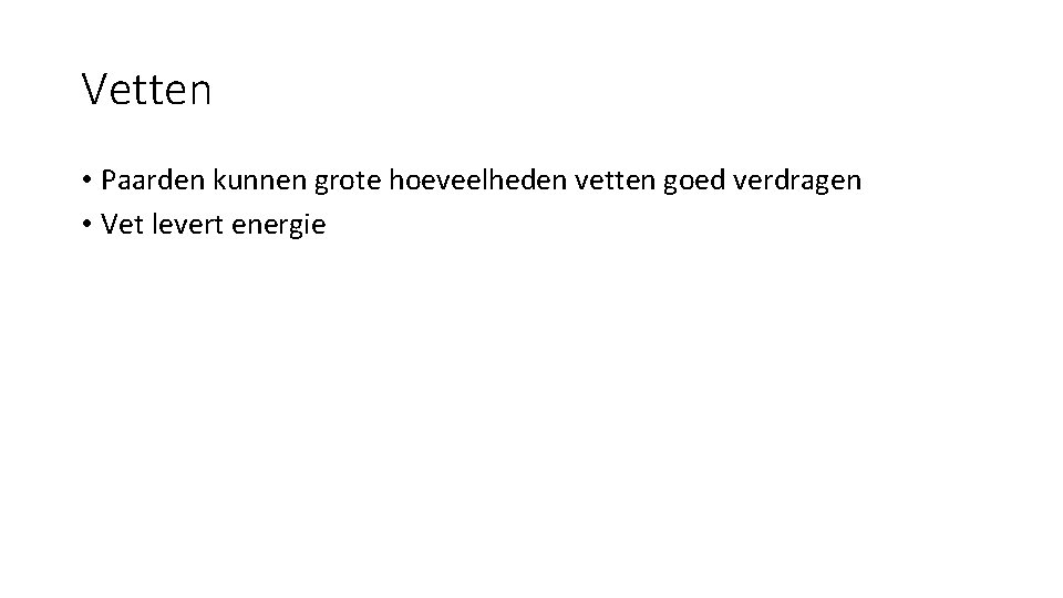 Vetten • Paarden kunnen grote hoeveelheden vetten goed verdragen • Vet levert energie 