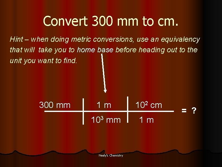 Convert 300 mm to cm. Hint – when doing metric conversions, use an equivalency