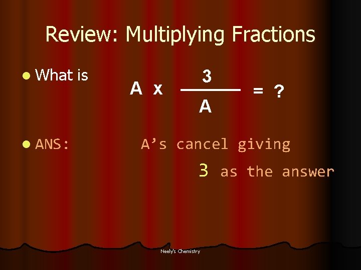 Review: Multiplying Fractions l What l ANS: is A x 3 A = ?