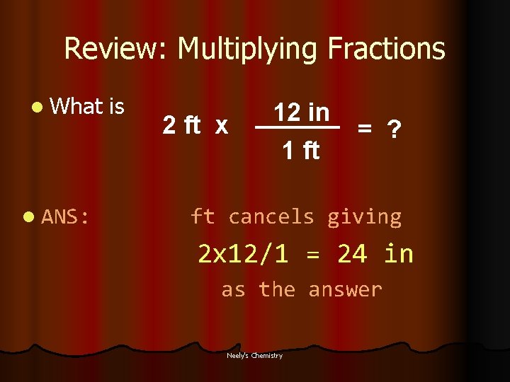 Review: Multiplying Fractions l What l ANS: is 2 ft x 12 in 1