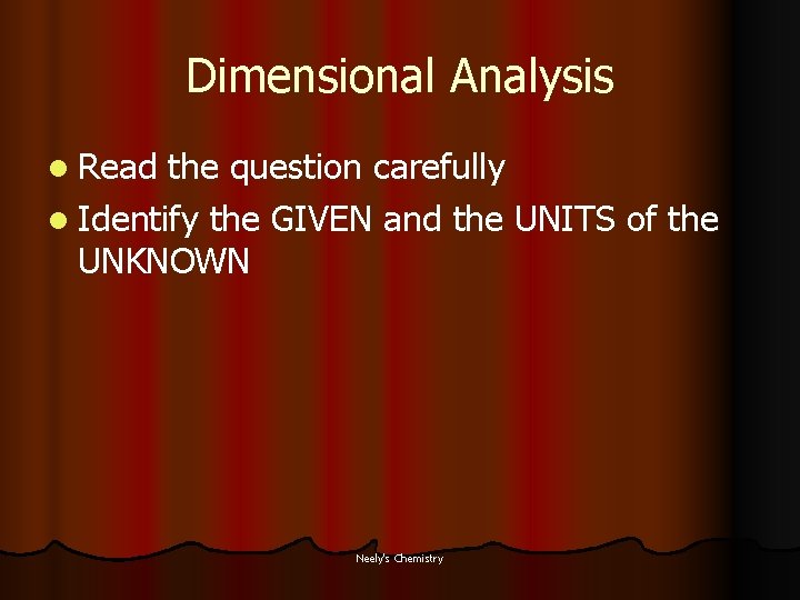 Dimensional Analysis l Read the question carefully l Identify the GIVEN and the UNITS