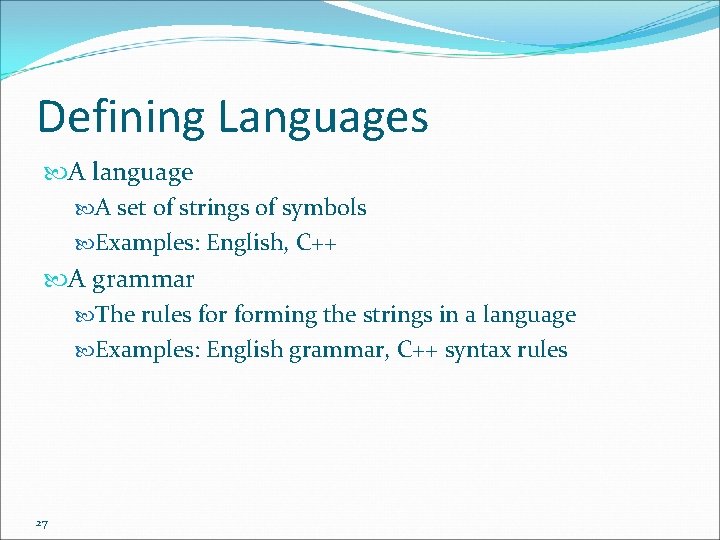 Defining Languages A language A set of strings of symbols Examples: English, C++ A