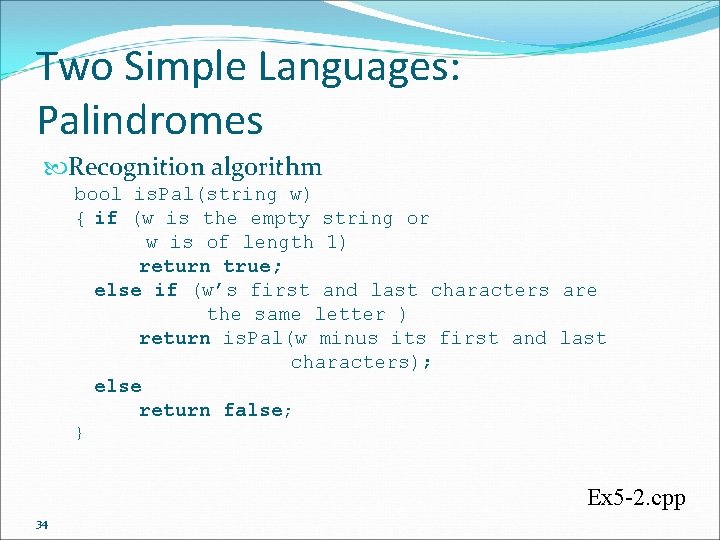 Two Simple Languages: Palindromes Recognition algorithm bool is. Pal(string w) { if (w is