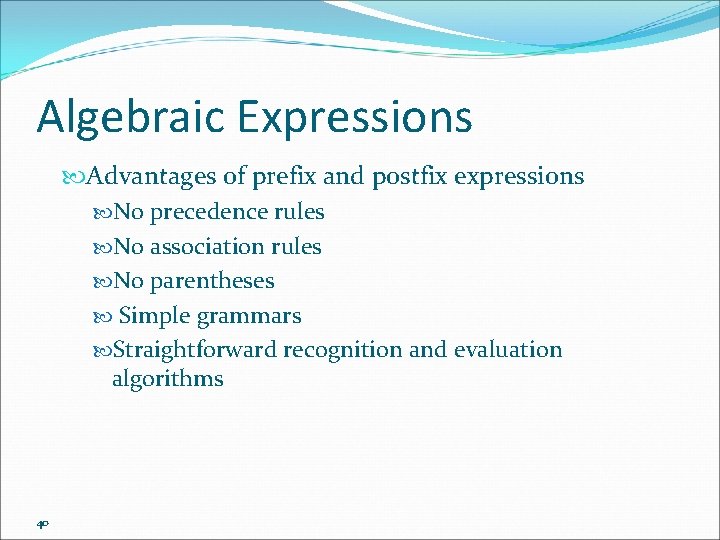 Algebraic Expressions Advantages of prefix and postfix expressions No precedence rules No association rules