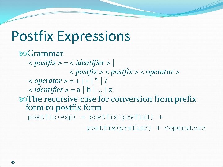 Postfix Expressions Grammar < postfix > = < identifier > | < postfix >