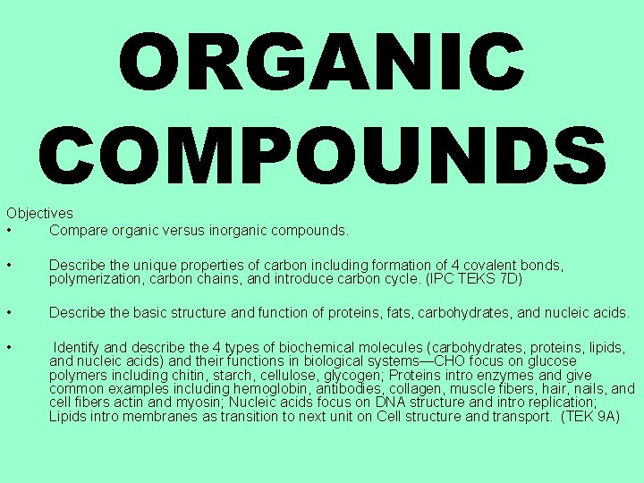 ORGANIC COMPOUNDS Objectives • Compare organic versus inorganic compounds. • Describe the unique properties