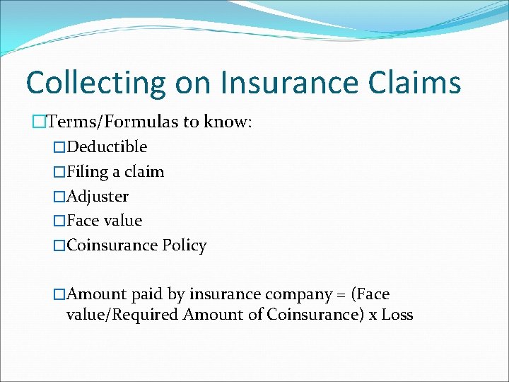 Collecting on Insurance Claims �Terms/Formulas to know: �Deductible �Filing a claim �Adjuster �Face value