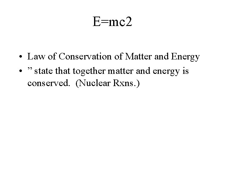 E=mc 2 • Law of Conservation of Matter and Energy • ” state that