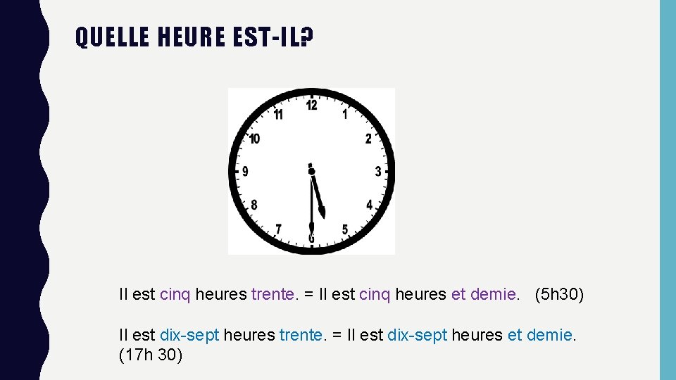 QUELLE HEURE EST-IL? Il est cinq heures trente. = Il est cinq heures et