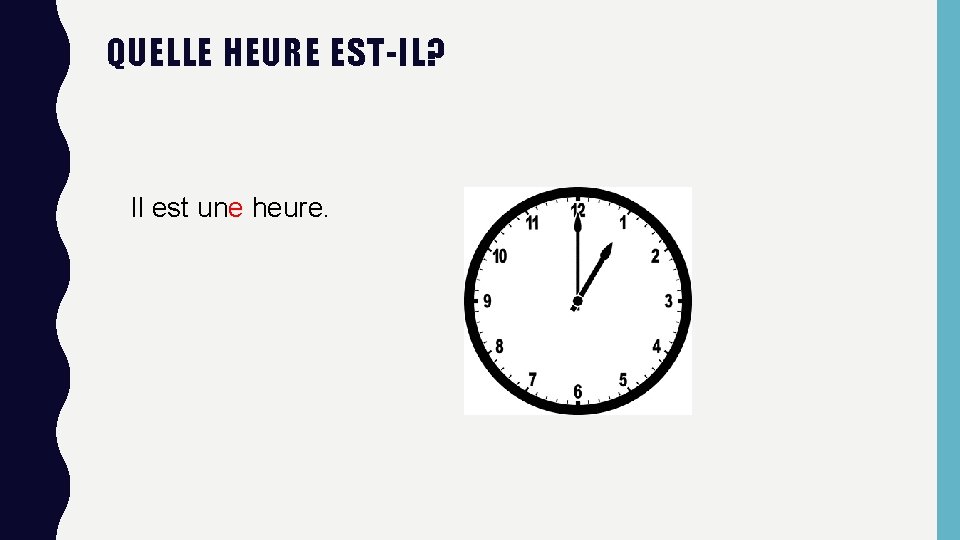 QUELLE HEURE EST-IL? Il est une heure. 