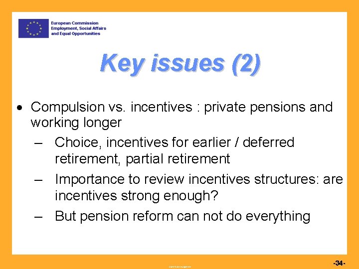 Key issues (2) Compulsion vs. incentives : private pensions and working longer – Choice,