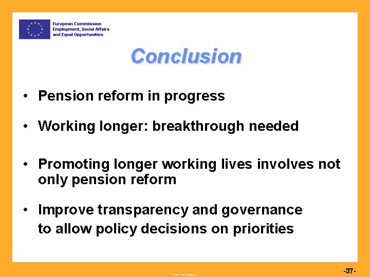 Conclusion • Pension reform in progress • Working longer: breakthrough needed • Promoting longer