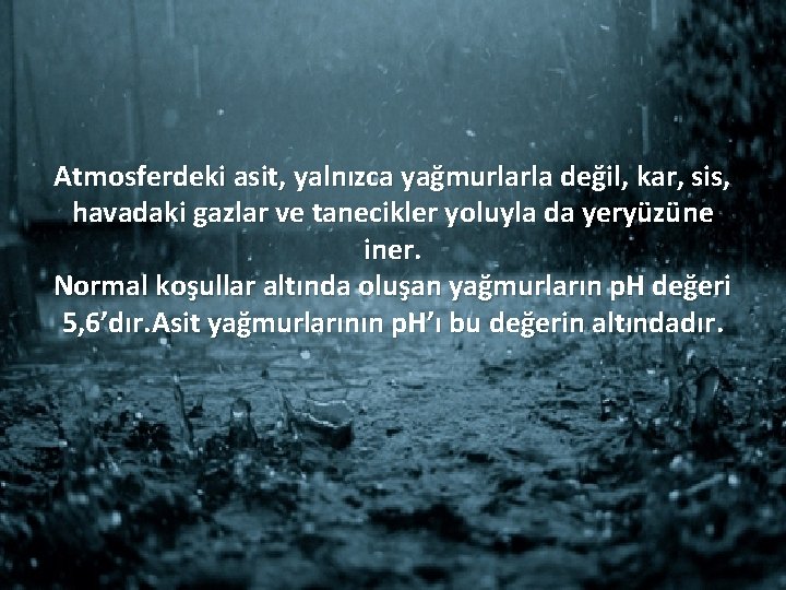 Atmosferdeki asit, yalnızca yağmurlarla değil, kar, sis, havadaki gazlar ve tanecikler yoluyla da yeryüzüne