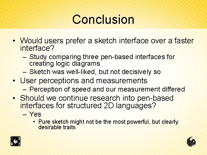 Conclusion • Would users prefer a sketch interface over a faster interface? – Study