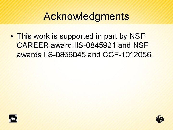 Acknowledgments • This work is supported in part by NSF CAREER award IIS-0845921 and