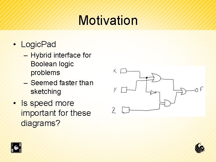 Motivation • Logic. Pad – Hybrid interface for Boolean logic problems – Seemed faster
