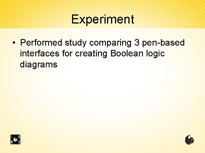 Experiment • Performed study comparing 3 pen-based interfaces for creating Boolean logic diagrams 
