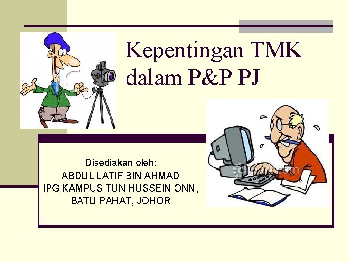 Kepentingan TMK dalam P&P PJ Disediakan oleh: ABDUL LATIF BIN AHMAD IPG KAMPUS TUN