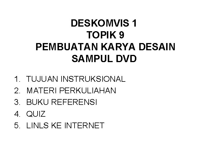 DESKOMVIS 1 TOPIK 9 PEMBUATAN KARYA DESAIN SAMPUL DVD 1. 2. 3. 4. 5.