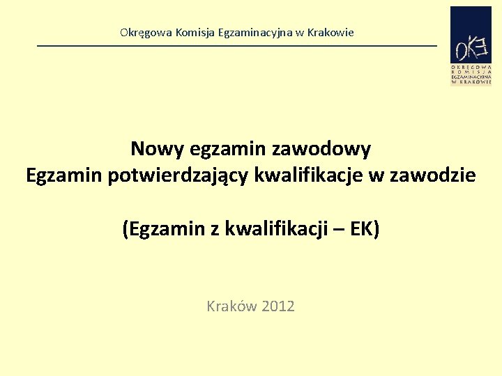 Okręgowa Komisja Egzaminacyjna w Krakowie Nowy egzamin zawodowy Egzamin potwierdzający kwalifikacje w zawodzie (Egzamin