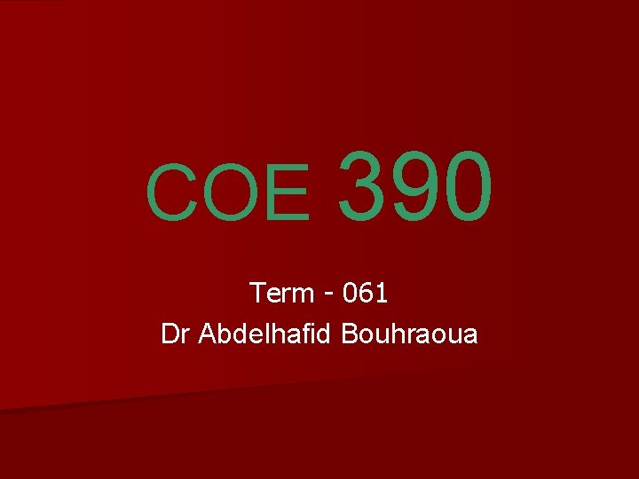 COE 390 Term - 061 Dr Abdelhafid Bouhraoua 