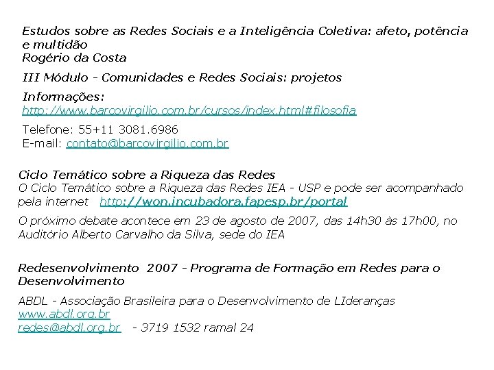 Estudos sobre as Redes Sociais e a Inteligência Coletiva: afeto, potência e multidão Rogério