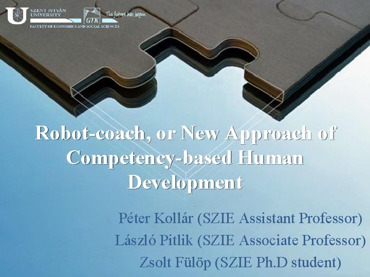 Robot-coach, or New Approach of Competency-based Human Development Péter Kollár (SZIE Assistant Professor) László