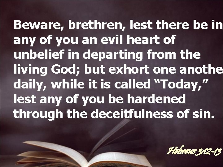 Beware, brethren, lest there be in any of you an evil heart of unbelief